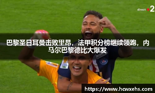 巴黎圣日耳曼击败里昂，法甲积分榜继续领跑，内马尔巴黎德比大爆发